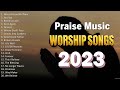 The Best Worship Songs Ever (2023 Playlist) - Praise And Worship - Worship Songs 2023 Playlist