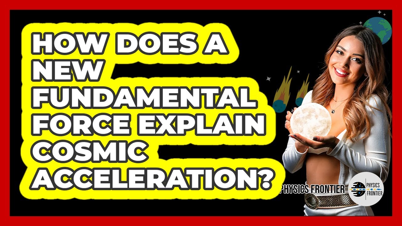 How Does A New Fundamental Force Explain Cosmic Acceleration? - Physics Frontier