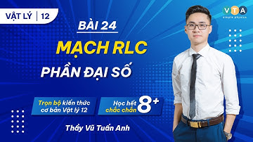 Bài 24: MẠCH RLC - PHẦN ĐẠI SỐ | Khóa học lấy gốc môn Vật Lý mục tiêu 8+ | Thầy Vũ Tuấn Anh Vật Lý