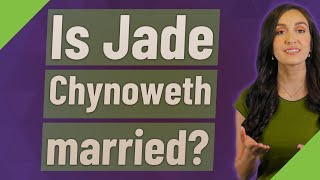 Is Jade Chynoweth married? Information