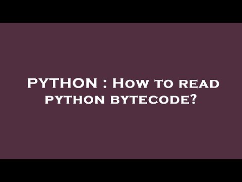 PYTHON : How to read python bytecode?