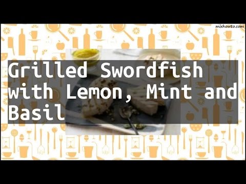Recipe Grilled Swordfish with Lemon, Mint and Basil