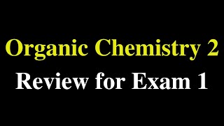 Organic Chemistry 2: Review for Exam 1