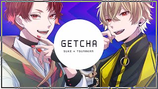 GETCHA! / すけ♪ × ツナカン