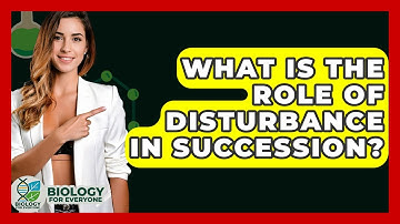 What Is The Role Of Disturbance In Succession? - Biology For Everyone