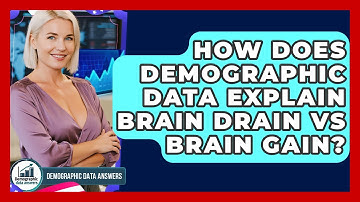 How Does Demographic Data Explain Brain Drain Vs Brain Gain? - Demographic Data Answers