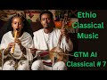 Ethiopian Classical Music AI - GTM Classical #7 🎶