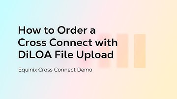 How to Order a Cross Connect with DiLOA File Upload