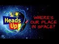 Heads Up! (S1, E5): Where's Our Place In Space?