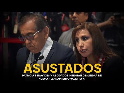 Patricia Benavides y Jorge Del Castillo se muestran asustados y nerviosos tras nuevo operativo