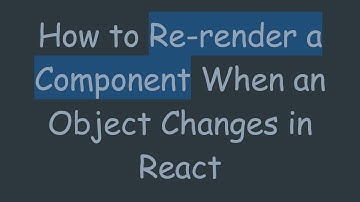 How to Re-render a Component When an Object Changes in React