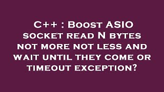C   : Boost ASIO socket read N bytes not more not less and wait until they come or timeout exception