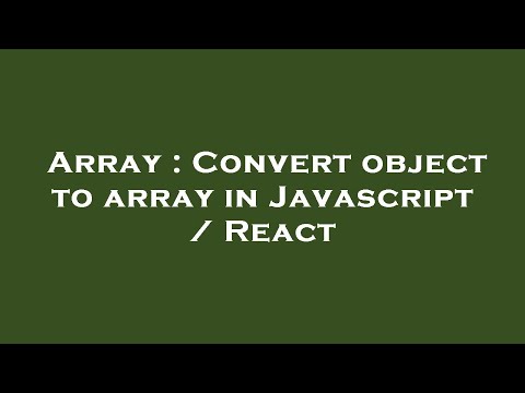 Array : Convert object to array in Javascript / React