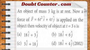 An object of mass 3 kg is at rest. Now a force of is applied on the object then velocity of object