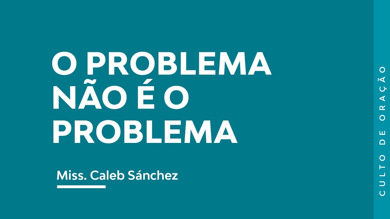 O Problema Não é o Problema | por Caleb Sánchez | Culto de Oração