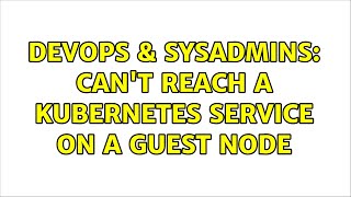 DevOps & SysAdmins: Can't reach a Kubernetes service on a guest node Content