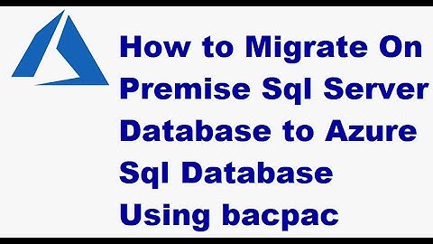 How to Migrate On Premise Sql Server Database to Azure Sql Database Using bacpac -Azure SQL Database
