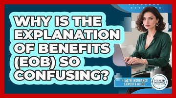 Why Is The Explanation Of Benefits (EOB) So Confusing? - Health Insurance Experts Guide