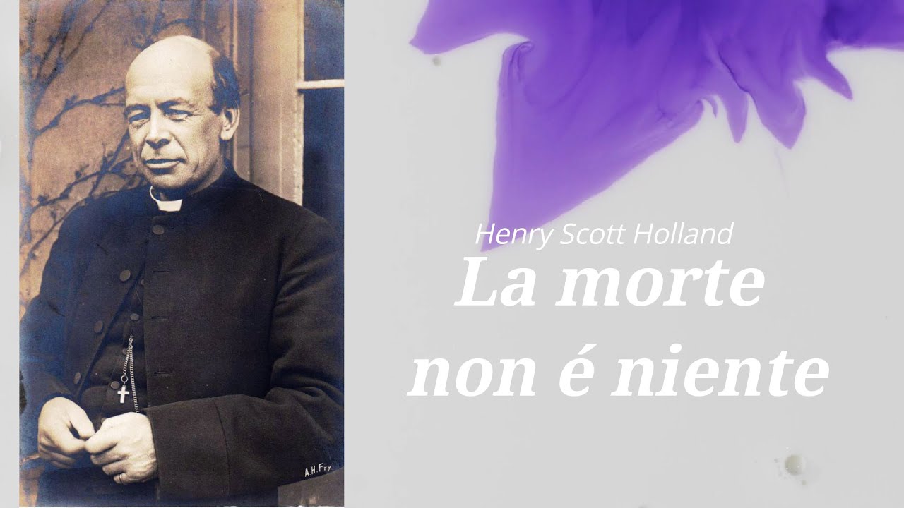 Henry Scott Holland, la morte non é niente - YouTube