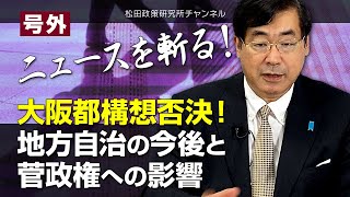号外【ニュースを斬る！】大阪都構想否決！地方自治の今後と菅政権への影響