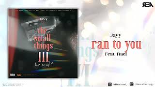 Jayy - ran to you Feat. @Officialrael  [Official Audio] (the small things 3: hear me out)