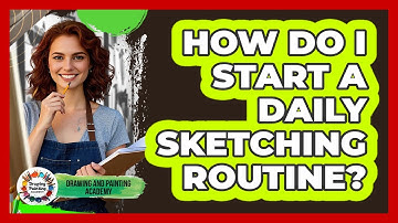 How Do I Start A Daily Sketching Routine? - Drawing and Painting Academy