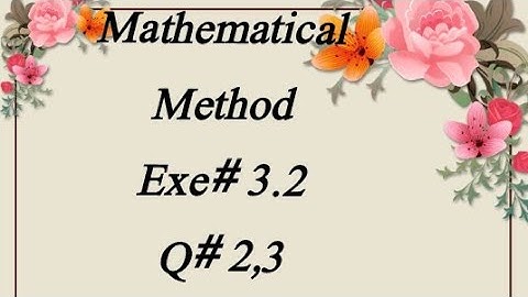 Exe 3.2  (Q 2,3) Mathematical Method BY SM YUSUF Bsc (ADS) Maths