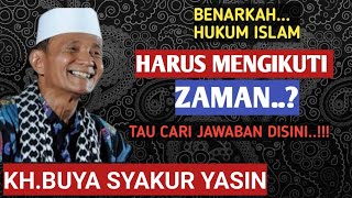 Is it true that Islamic law must keep up with the times? KH. BUYA SYAKUR YASIN