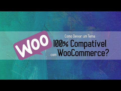 Como Deixar um Tema 100% Compatível com WooCommerce?