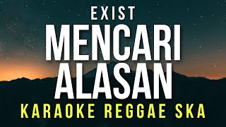 Mencari Alasan - Exist (KARAOKE REGGAE SKA)