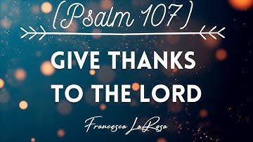 Psalm 107 - Give Thanks To The Lord (His Love Is Everlasting) - Francesca LaRosa (Lyric Video)