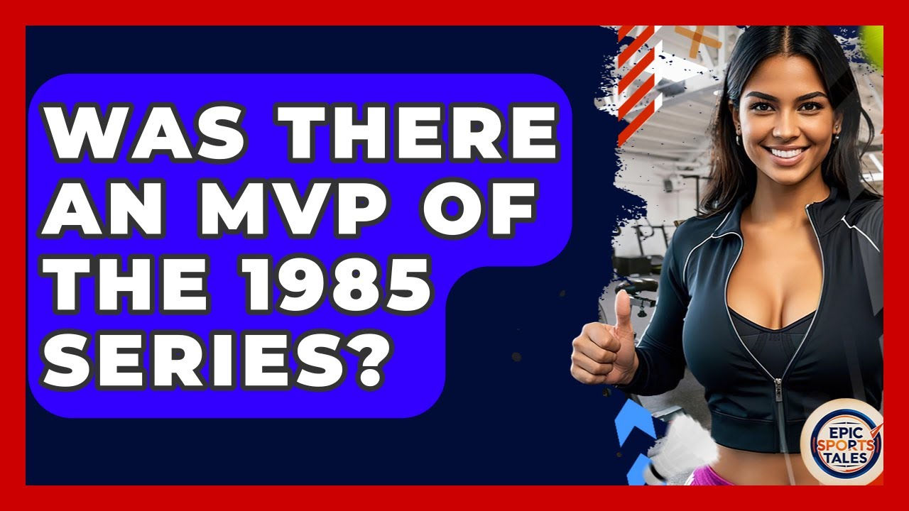 Was There An MVP Of The 1985 Series? - Epic Sports Tales
