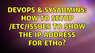 DevOps & SysAdmins: How to setup /etc/issues to show the IP address for eth0? (7 Solutions!!)
