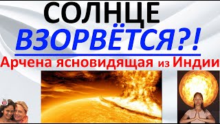 Солнце взорвется Арчена ясновидящая из Индии