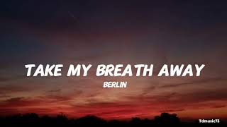 Berlin - Take My Breath Away (Lyrics)