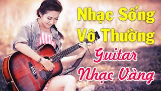 NHẠC SỐNG VÔ THƯỜNG Hay Nhất Mọi Thời Đại - Tình Khúc Guitar Nhạc Vàng Không Lời Để Đời