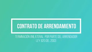 Terminación Unilateral  de Contrato de Arrendamiento, Ley 820 del 2003