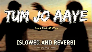 Tum Jo Aaye • Reprise [SLOWED AND REVERB] Pitam,Rahat Fateh Ali Khan | Bollywood LoFi AYUSH7MUSIC💻