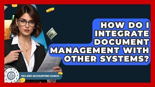 How Do I Integrate Document Management With Other Systems? - Tax and Accounting Coach