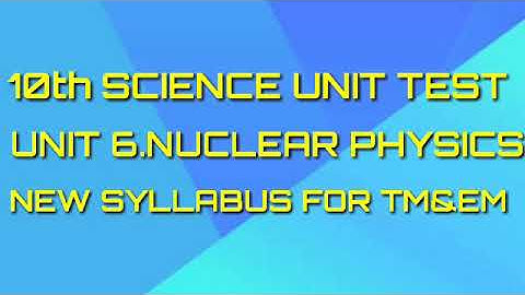 10th Science unit test unit 6 Nuclear Physics New syllabus for TM&EM