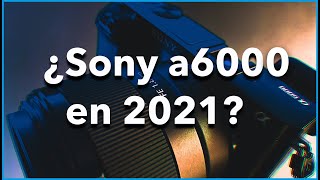 Sony A6000 en 2021 ¿Vale la pena?