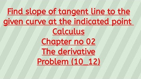 Find slope of tangent line to the given curve at the indicated point/ calculus chapter no 02.