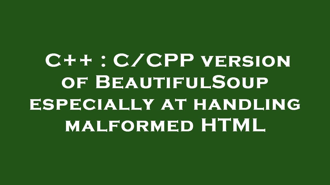 C++ : C/CPP version of BeautifulSoup especially at handling malformed ...
