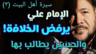 سيرة أهل البيت ( ٣ ) الإمام علي يرفض الخلافة، لماذا؟! / عيد ورداني