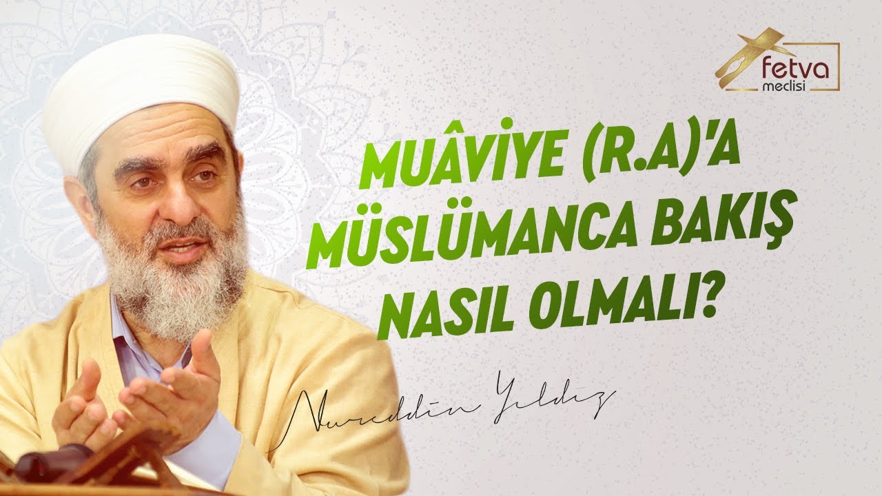 Muâviye (r.a.)'a Müslümanca Bakış Nasıl Olmalı? l Nureddin Yıldız - fetvameclisi.com
