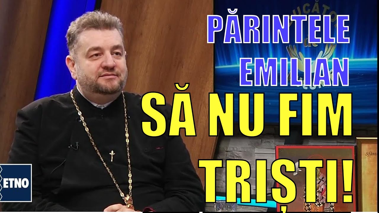 Sa nu fim triști! Parintele Emilian Prodan -  Aducator de bucurie 23 februarie 2024