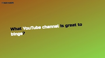 What YouTube channel is great to binge?... (r/AskReddit Top Posts)