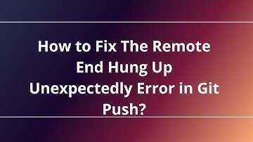 How to Fix The Remote End Hung Up Unexpectedly Error in Git Push?