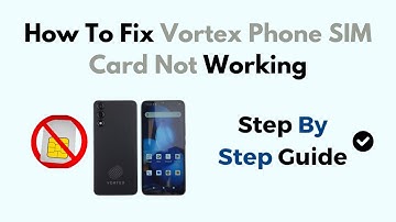 How To Fix Vortex Phone SIM Card Not Working