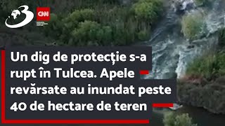 Un dig de protecție s-a rupt în Tulcea. Apele revărsate au inundat peste 40 de hectare de teren